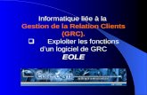 Informatique liée à la Gestion de la Relation Clients (GRC). Exploiter les fonctions dun logiciel de GRC EOLE.