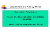 Académie de Nancy-Metz Éducation Prioritaire Réunion des réseaux ambition-réussite Mercredi 6 septembre 2006.