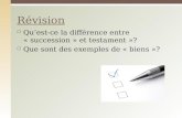 Quest-ce la différence entre « succession » et testament »? Que sont des exemples de « biens »? Révision.