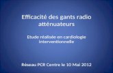 Efficacité des gants radio atténuateurs Etude réalisée en cardiologie interventionnelle Réseau PCR Centre le 10 Mai 2012.