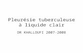 Pleurésie tuberculeuse à liquide clair DR KHALLOUFI 2007-2008.