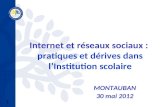 1 Internet et réseaux sociaux : pratiques et dérives dans lInstitution scolaire MONTAUBAN 30 mai 2012.