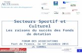 11 Secteurs Sportif et Culturel Les raisons du succès des Fonds de dotation FORUM DES ASSOCIATIONS Fort de France, le 17 novembre 2011 JC CARREL.