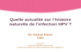 Quelle actualité sur lhistoire naturelle de linfection HPV ? Dr. Karine Faure Lille MCU-PH Unité des Maladies Infectieuses Service de Gestion du Risque.