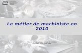 Le métier de machiniste en 2010 Présenté lors du colloque annuel de l'APEMIQ 21 octobre 2010, Sorel-Tracy.