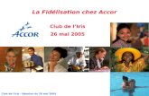 1 Club de lIris – Réunion du 26 mai 2005 La Fidélisation chez Accor Club de lIris 26 mai 2005.