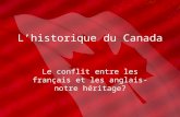 Lhistorique du Canada Le conflit entre les français et les anglais- notre héritage?