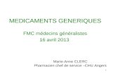 1 MEDICAMENTS GENERIQUES FMC médecins généralistes 16 avril 2013 Marie-Anne CLERC Pharmacien chef de service –CHU Angers.