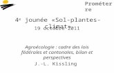 Prométerr e 4 e jounée «Sol-plantes-climat» 19 octobre 2011 Agroécologie : cadre des lois fédérales et cantonales, bilan et perspectives J.-L. Kissling.