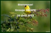 Bienvenue! Groupe AGAPE 20 avril 2013 Bienvenue! Groupe AGAPE 20 avril 2013