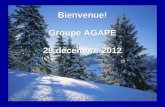 Bienvenue! Groupe AGAPE 29 d©cembre 2012 Bienvenue! Groupe AGAPE 29 d©cembre 2012
