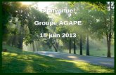 Bienvenue! Groupe AGAPE 15 juin 2013 Bienvenue! Groupe AGAPE 15 juin 2013.