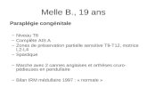 Melle B., 19 ans Paraplégie congénitale –Niveau T8 –Complète AIS A –Zones de préservation partielle sensitive T9-T12, motrice L2-L4 –Spastique –Marche.