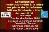 Contribution institutionnelle à la mise en place de la réforme LMD en Moldavie - étude de cas ULIM Ana GUŢU Premier Vice-Recteur ULIM Déléguée universitaire.