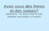 Avez-vous des frères et des soeurs? Objective: To learn how to say brother and sister in French.
