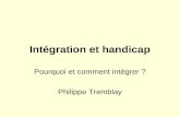 Intégration et handicap Pourquoi et comment intégrer ? Philippe Tremblay.