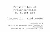 Prostatites et Pyélonéphrites du sujet âgé Diagnostic, traitement Florence ADER Service de Maladies Infectieuses et Tropicales Hôpital de la Croix-Rousse,