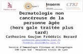Dermatologie non cancéreuse de la personne âgée (hors gale traitée plus tard) Catherine Goujon Frédéric Berard catherine.goujon@chu-lyon.fr frederic.berard@chu-lyon.fr.