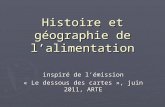 Histoire et géographie de lalimentation inspiré de lémission « Le dessous des cartes », juin 2011, ARTE.