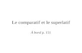 Le comparatif et le superlatif À bord p. 151. Plus ….. Que…. Aussi …. Que…. Moins…. que….. Comparons…...
