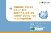 Www.altitudetelecom.fr Quelle place pour les technologies radio dans les métropoles IDATE le 22 Novembre 2005 Jean-Paul Rivière PDG Altitude Telecom.