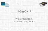 12 April, 20021 IPC@CHIP - Projet RLI 2002 Projet RLI 2002: Etude du chip SC12 IPC@CHIP.