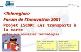 Forum de lInnovation 2001 Projet ISCOM: Les transports à la carte grâce aux nouvelles technologies Henri Tobiet Tel: 03 89 33 54 71 E-mail: