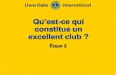 Étape 2. LIONS CLUBS INTERNATIONAL PROCESSUS D'EXCELLENCE DE CLUB 2 Objectifs de l'étape 2 Identifier les particularités dun excellent club Discuter des.