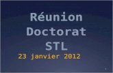 Réunion Doctorat STL 23 janvier 2012 1. Un diplôme: le doctorat Durée: 3 ans 2 aspects: 1. Rédaction et soutenance dune thèse 2. Suivi dun cursus de formation.