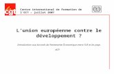Centre international de formation de lOIT – juillet 2007 Lunion européenne contre le développement ? Introduction aux Accords de Partenariat Économique.