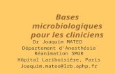 Bases microbiologiques pour les cliniciens Dr Joaquim MATEO Département dAnesthésie Réanimation SMUR Hôpital Lariboisière, Paris Joaquim.mateo@lrb.aphp.fr.