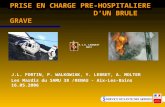 PRISE EN CHARGE PRE-HOSPITALIERE DUN BRULE GRAVE J.L. FORTIN, P. WALKOWIAK, Y. LEBRET, A. MOLTER Les Mardis du SAMU 38 /RENAU - Aix-Les-Bains 16.05.2006.