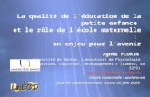 La qualité de léducation de la petite enfance et le rôle de lécole maternelle : un enjeu pour lavenir Agnès FLORIN Université de Nantes, Laboratoire de.