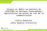 Enjeux et défis en matière de VIH/SIDA en Afrique francophone: implications du point de vue de la communication Stella Babalola Johns Hopkins University.