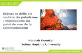 Enjeux et défis en matière du paludisme : implications du point de vue de la communication Hannah Koenker Johns Hopkins University.