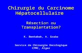 Chirurgie du Carcinome Hépatocellulaire Résection ou Transplantation? K. Bentabak, A. Graba Service de Chirurgie Oncologique CPMC, Alger.