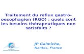 Traitement du reflux gastro- oesophagien (RGO) : quels sont les besoins thérapeutiques non satisfaits ? JP Galmiche, Nantes, France.