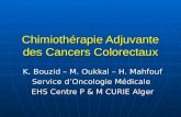 Chimiothérapie Adjuvante des Cancers Colorectaux K. Bouzid – M. Oukkal – H. Mahfouf Service dOncologie Médicale EHS Centre P & M CURIE Alger.