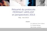 1 Résumé du protocole PERINAT-ARS-IDF et perspectives 2013 Maj : mai 2013 Equipe : Dr Catherine Crenn Hebert Dr Claudie Menguy Mlle Elodie Lebreton.