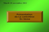 Mardi 20 novembre 2012 Présentation de La catéchèse En 6ème.