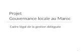 Projet Gouvernance locale au Maroc Cadre légal de la gestion déléguée 1.