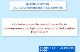 INTERVENTION DU GOUVERNEMENT DU MAROC « La lutte contre le travail des enfants comme une stratégie pour atteindre léducation pour tous » PARIS : 19 – 21.