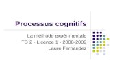 Processus cognitifs La méthode expérimentale TD 2 - Licence 1 - 2008-2009 Laure Fernandez.