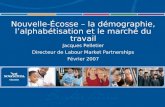 Nouvelle-Écosse – la démographie, lalphabétisation et le marché du travail Jacques Pelletier Directeur de Labour Market Partnerships Février 2007.