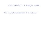 LA LOI DU 15 AVRIL 1999 Vers une professionnalisation de la profession.