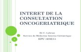 INTERET DE LA CONSULTATION ONCOGERIATRIQUE Dr C. Lebrun Service de Médecine Interne Gériatrique EPU 19/05/11 1.