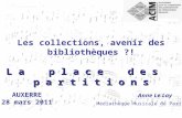 AUXERRE 28 mars 2011 Anne Le Lay Médiathèque Musicale de Paris Les collections, avenir des bibliothèques ?! L a p l a c e d e s p a r t i t i o n s.