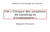 CM « Clinique des situations de handicap et dinadaptation » Marjorie Poussin Master1 Psychologie de la Santé