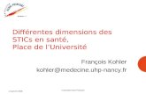 13 janvier 2005 Université Henri Poincaré Différentes dimensions des STICs en santé, Place de lUniversité François Kohler kohler@medecine.uhp-nancy.fr.