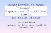 Xénogreffes et xéno clonage : Espoir pour le XXI ème Siècle ou folle utopie Pr Paul Menu Université Inter-Age Jeudi 24 Janvier 2002.